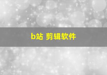 b站 剪辑软件